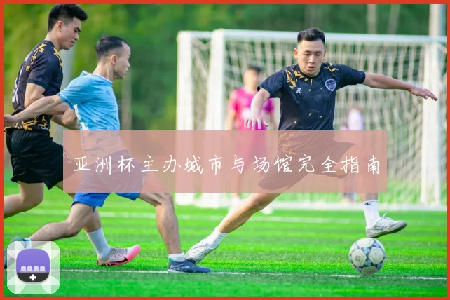 亚洲杯主办城市与场馆完全指南