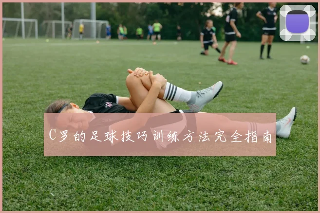 C罗的足球技巧训练方法完全指南
