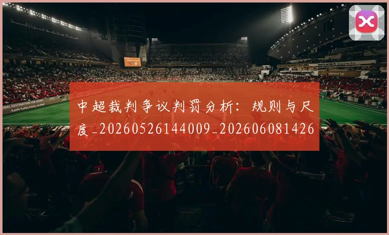中超裁判争议判罚分析：规则与尺度_20260526144009_20260608142609