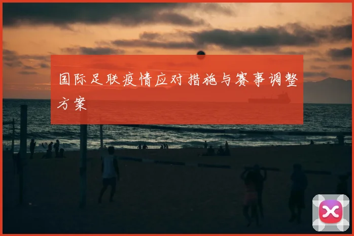 国际足联疫情应对措施与赛事调整方案